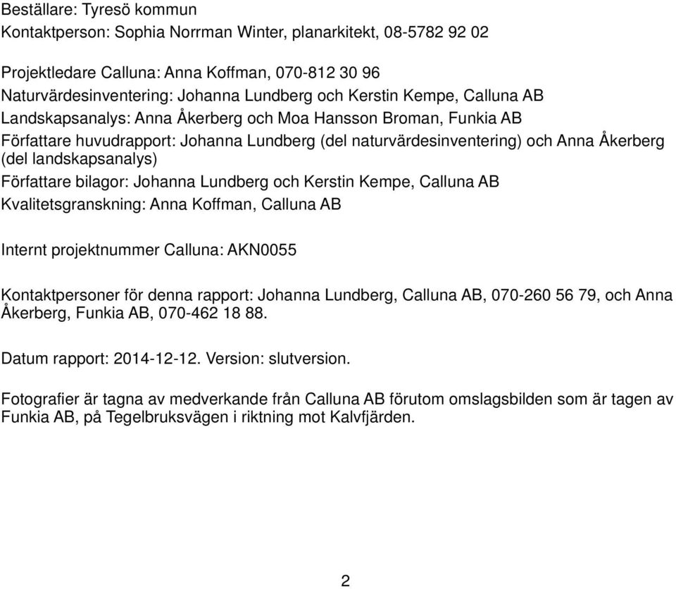 Författare bilagor: Johanna Lundberg och Kerstin Kempe, Calluna AB Kvalitetsgranskning: Anna Koffman, Calluna AB Internt projektnummer Calluna: AKN0055 Kontaktpersoner för denna rapport: Johanna