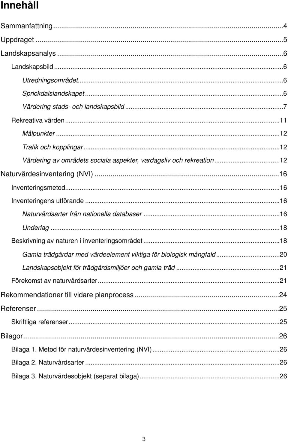 ... 16 Inventeringens utförande!... 16 Naturvårdsarter från nationella databaser!... 16 Underlag!... 18 Beskrivning av naturen i inventeringsområdet!