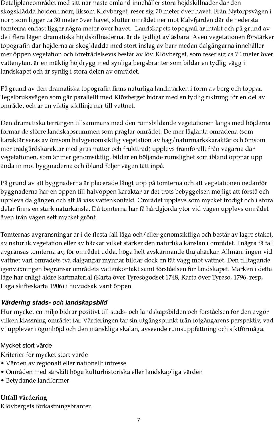 Landskapets topografi är intakt och på grund av de i flera lägen dramatiska höjdskillnaderna, är de tydligt avläsbara.