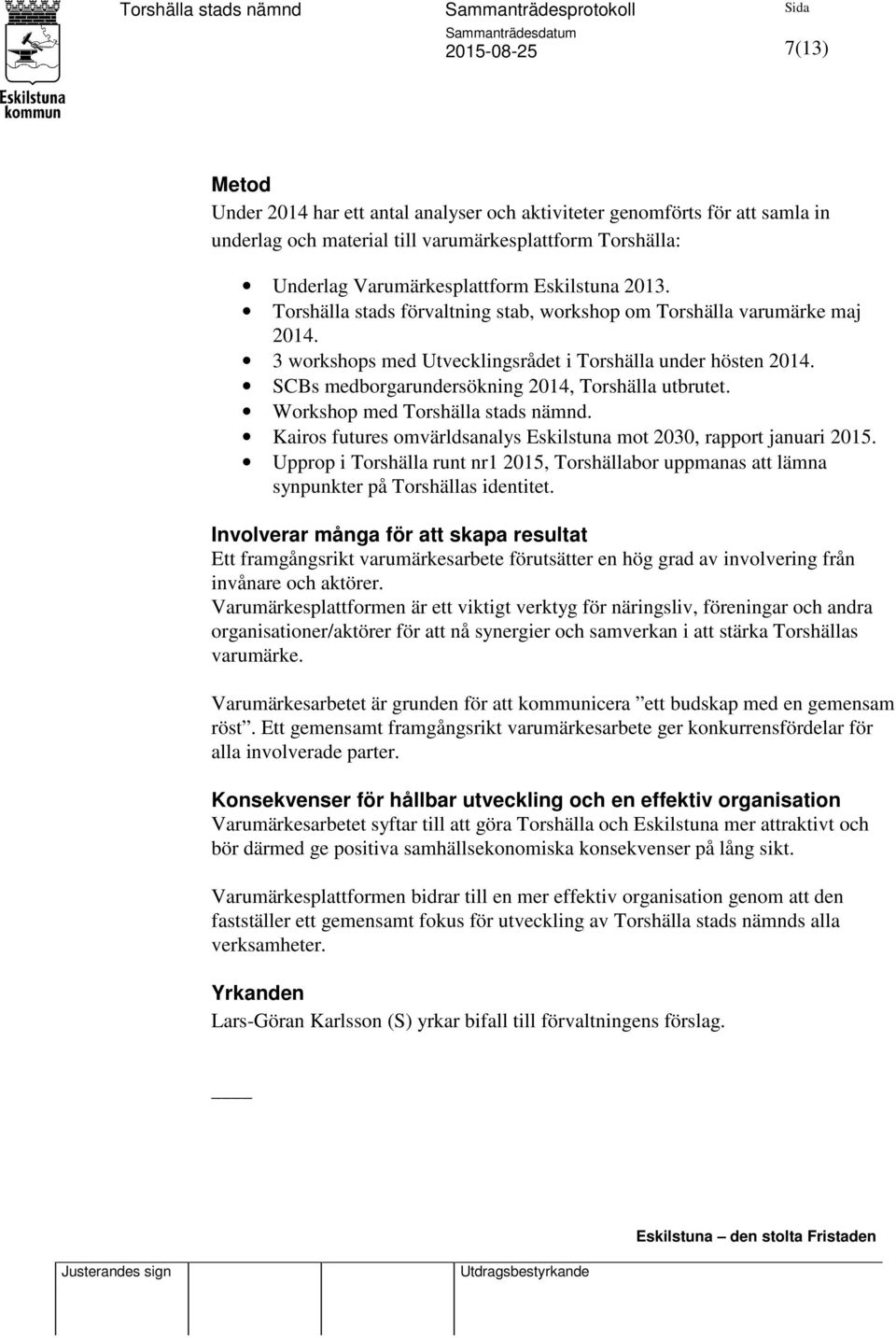 Workshop med Torshälla stads nämnd. Kairos futures omvärldsanalys Eskilstuna mot 2030, rapport januari 2015.