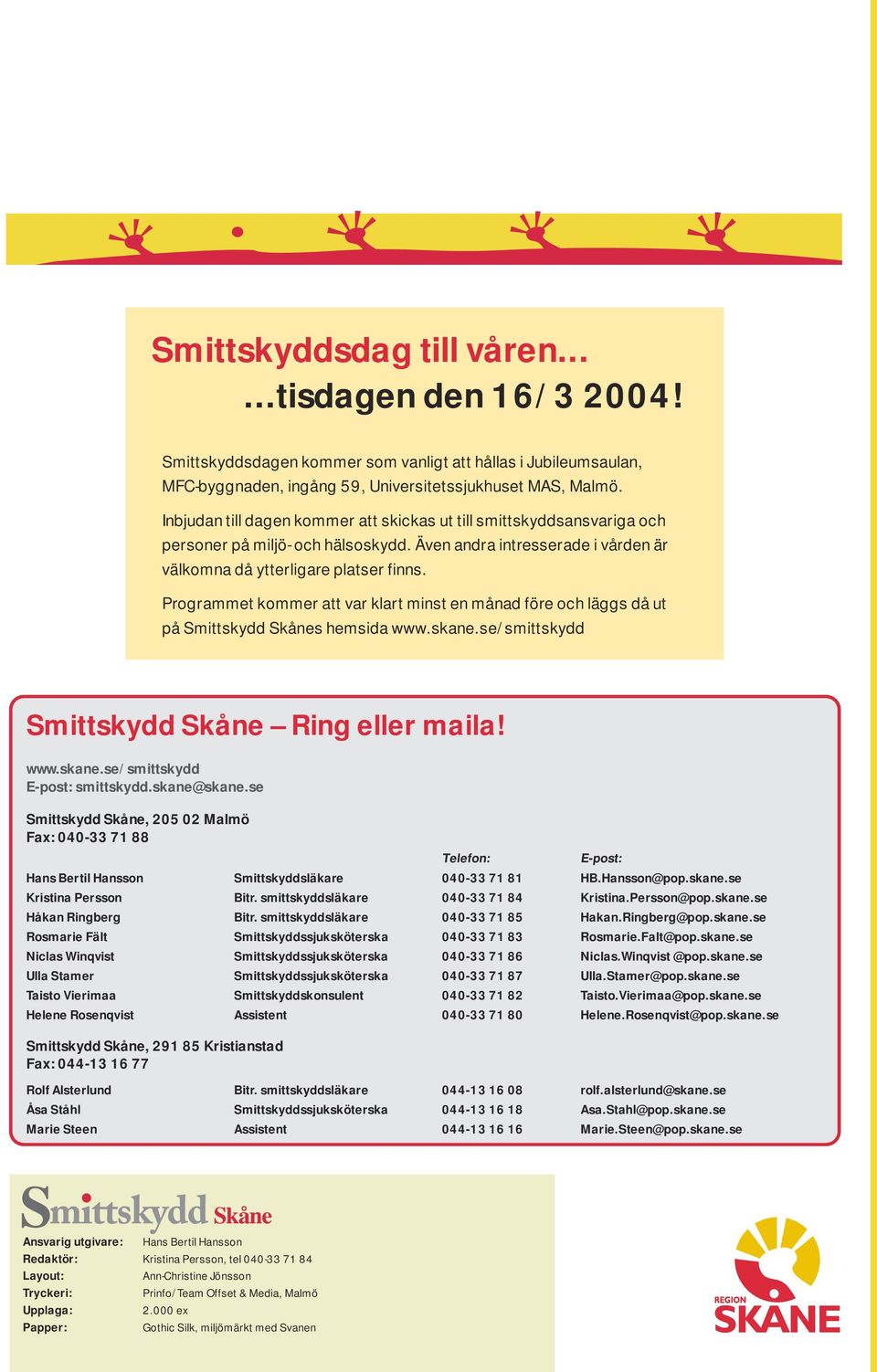 Programmet kommer att var klart minst en månad före och läggs då ut på Smittskydd Skånes hemsida www.skane.se/smittskydd Smittskydd Skåne Ring eller maila! www.skane.se/smittskydd E-post: smittskydd.