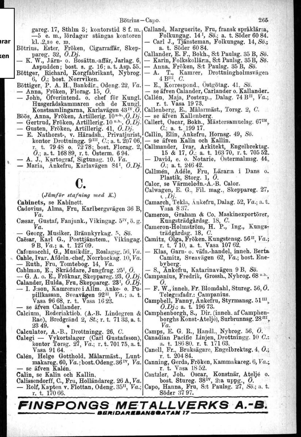 6, - Karin, Folkskollär:a, S:t Paulsg. 35B, Si). Aspudden ; bost. 3. g. 16; a. t. Asp. 55. - Anna, Fröken, S:t Paulsg. 35 B, Sö. Böttger, Richard, Korgfabrikant, Nybrog. - A. T.