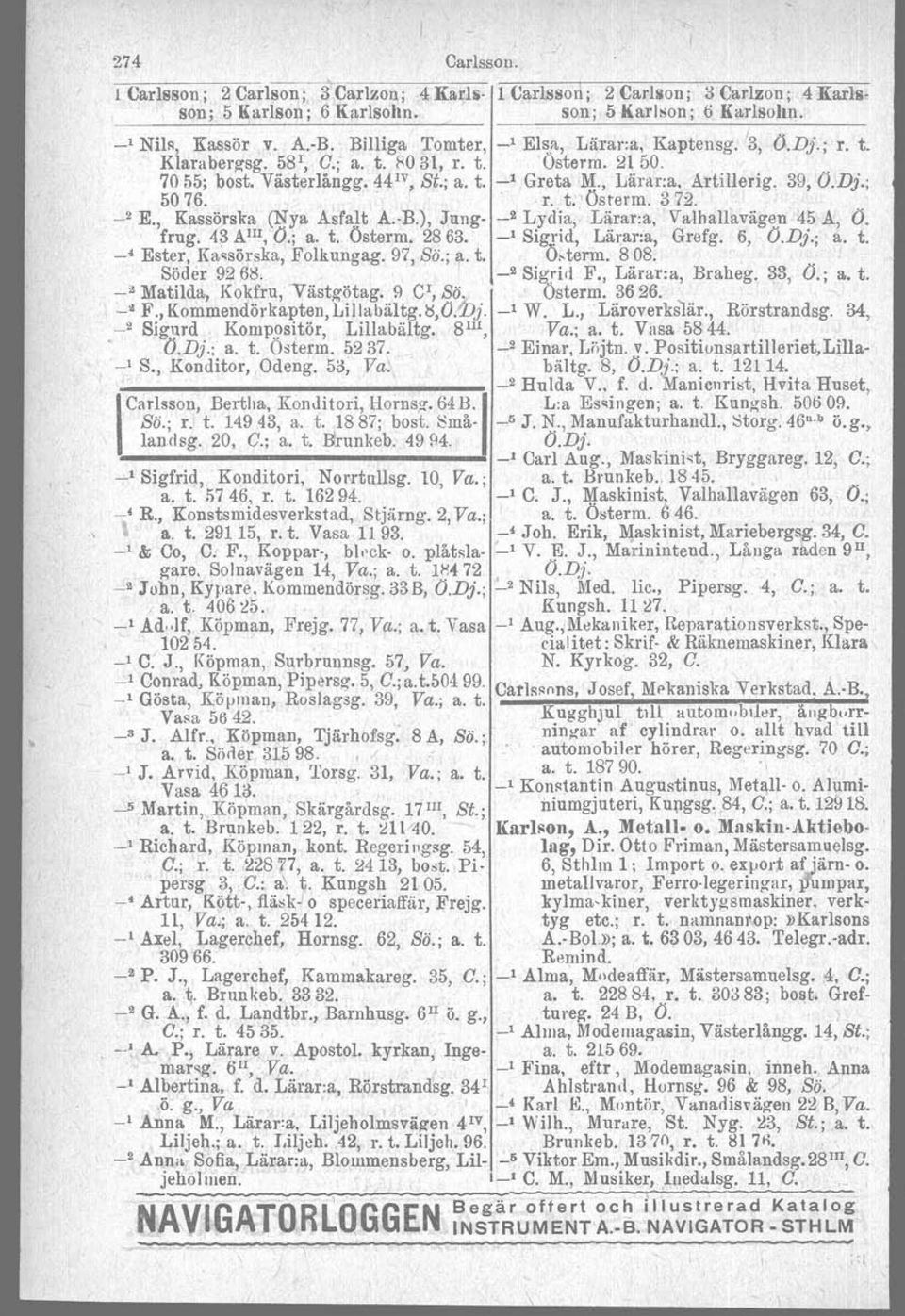 39, O.Dj.; 5076. " r. t: -Ösrerm. 372. -' E., Kassörska (Nya Asfalt A.-B.), Jung- -' Lydia,' Lärar:a, Va.lhallavägen 45 A, O. 4 frug. 4~ ~III, O.; a. t. Österm. 2? ~3. _1 Sigrid, Lärar:a, Grefg.