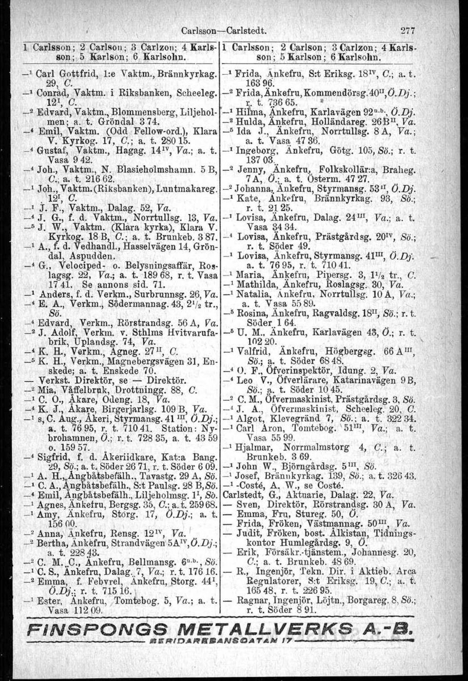 :"'2Frida,Ånkefru, Kommendörsg:'40",O.Dj.; 121,' p. -, \ ', ". t.~136 65. '.' I'.',,...2Edvard', :Vaktm., Blommensberg, Liljehol -' Rika, ~nkefru, Karlavägen 92 n,b., O.Dj. men; a! t; Gröndal- 374.