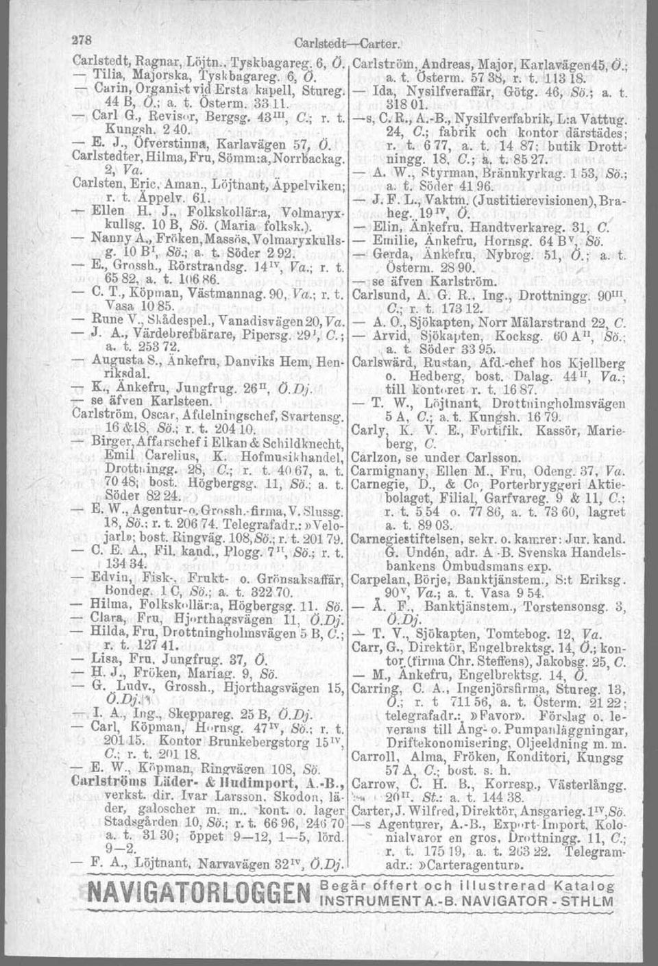 , Nysilfverfabrik, Lsa Vattug. Kun?~h. 2 40.., o 24, O.; fabrik och.kontor därstädes; - E. J., Ofverstinna, Karlavägen 57 0.1 r. t. 677, a. t. 14 87; butik Drott' Carls~edter,Hilma,Fru,Sömm:a)~orrifackag.