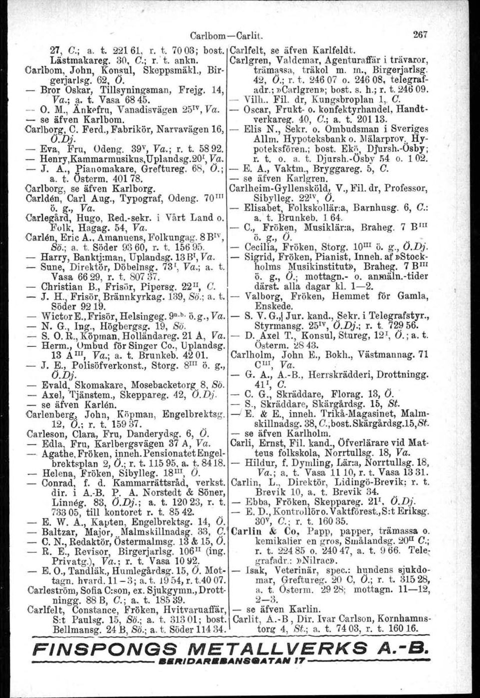 ; r. t. 246 09. Va.;.~. t. Vasa 6845. - Vilh.. Fil. dr, Kungsbroplan 1,. C. -- O. M., Ankefru, Vanadisvägen 25 IV,Va. - Oscar, Frukt- o. konfektyrhandel, Handt- ~ se äfven Karlbom. verkateg. 40, C.