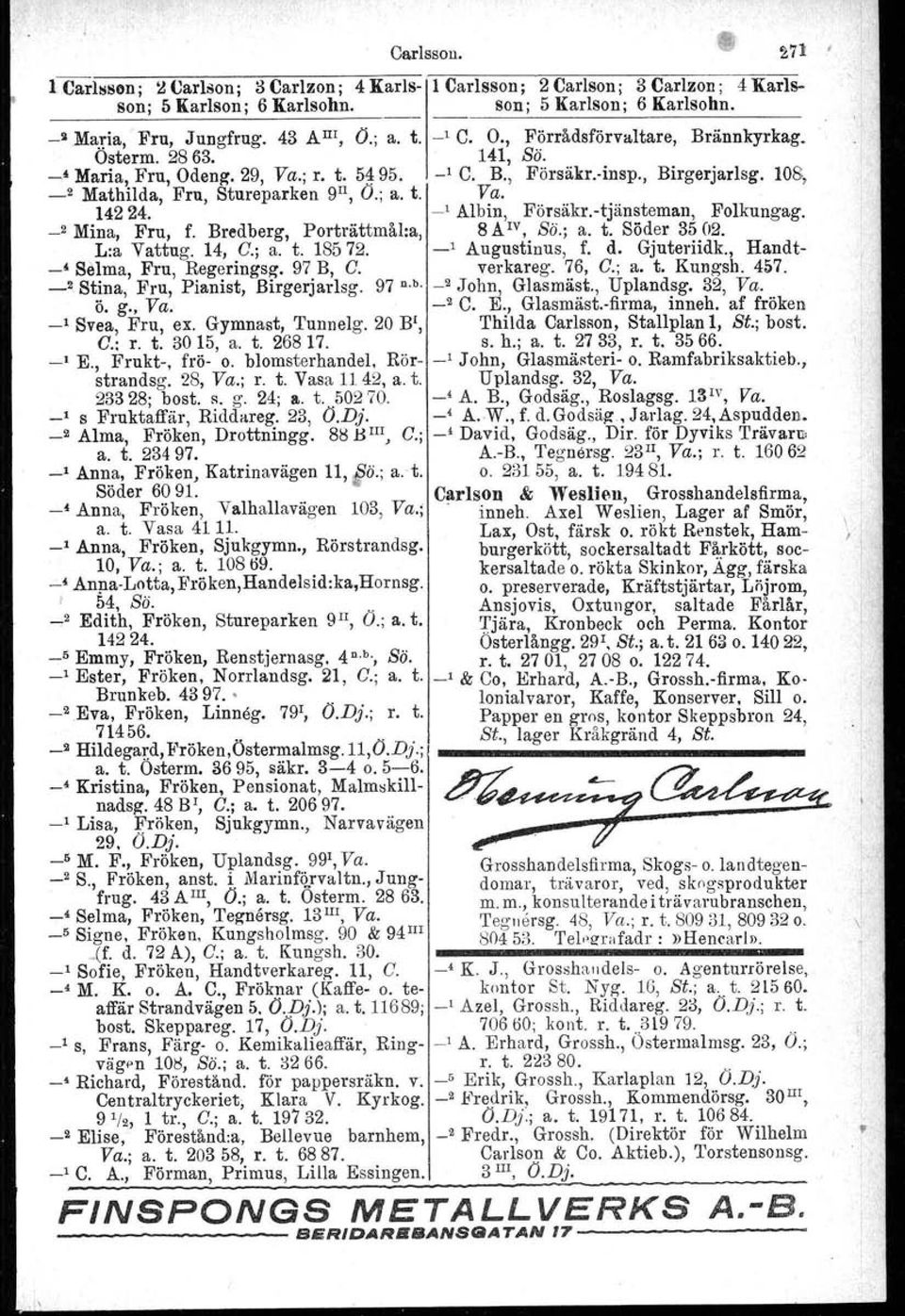 ; a. t. Va. 14224. -' Albin, Försäkr.-tjänsteman, Folkungag. _2 Mina, Fru, f. Bredberg, Porträttmål:a, 8 AIV, Sö.; a. t. Söder 3502. L:a Vattug. 14, C.; a. t. 18572. -' Augustinus, f. d. Gjuteriidk.