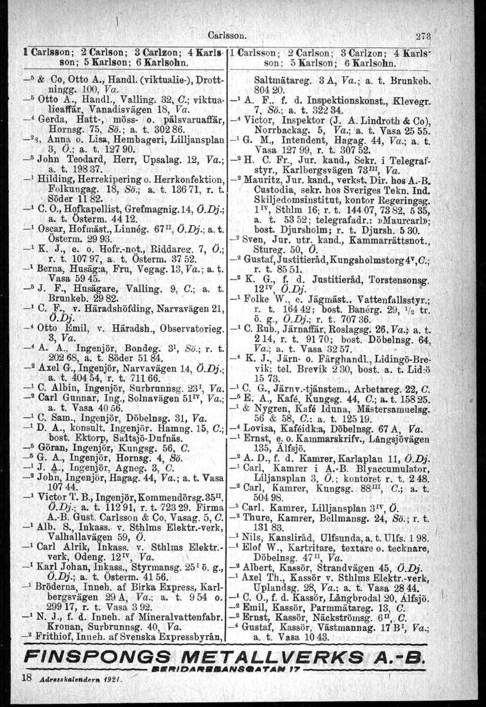 liealfär, Vanadisvägen 18, Va. 7, ss., a. t. 32234. 'l, -< Gerda, Hatt-, niöss-! o. "pälsvaruaffär, -' Victor, Inspektor (J. A. Lindroth & Co), Hornsg. 75, Sö.; a. t. 30286., Norrbackag. 5, Va.; la.