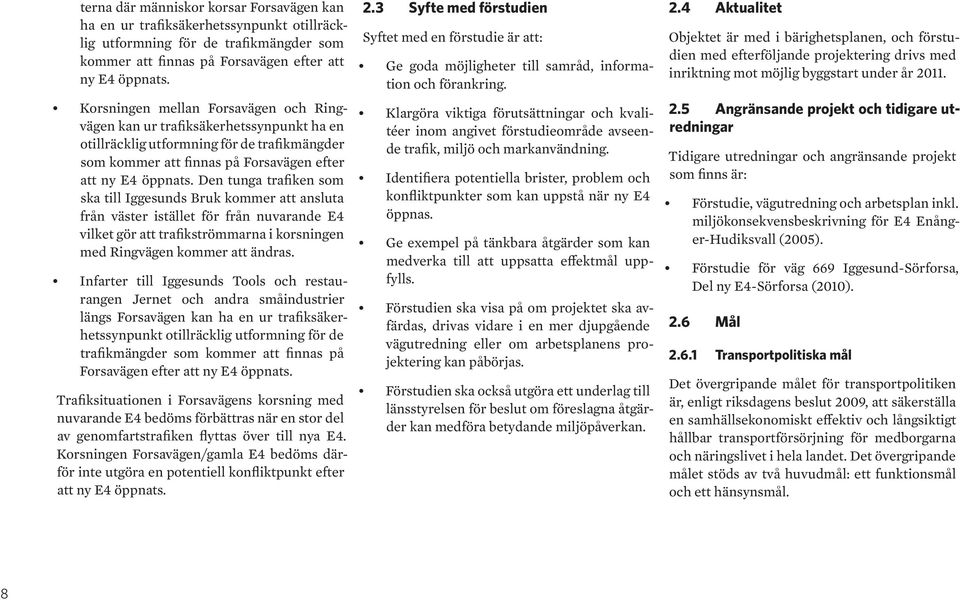 Den tunga trafiken som ska till Iggesunds Bruk kommer att ansluta från väster istället för från nuvarande E4 vilket gör att trafikströmmarna i korsningen med Ringvägen kommer att ändras.