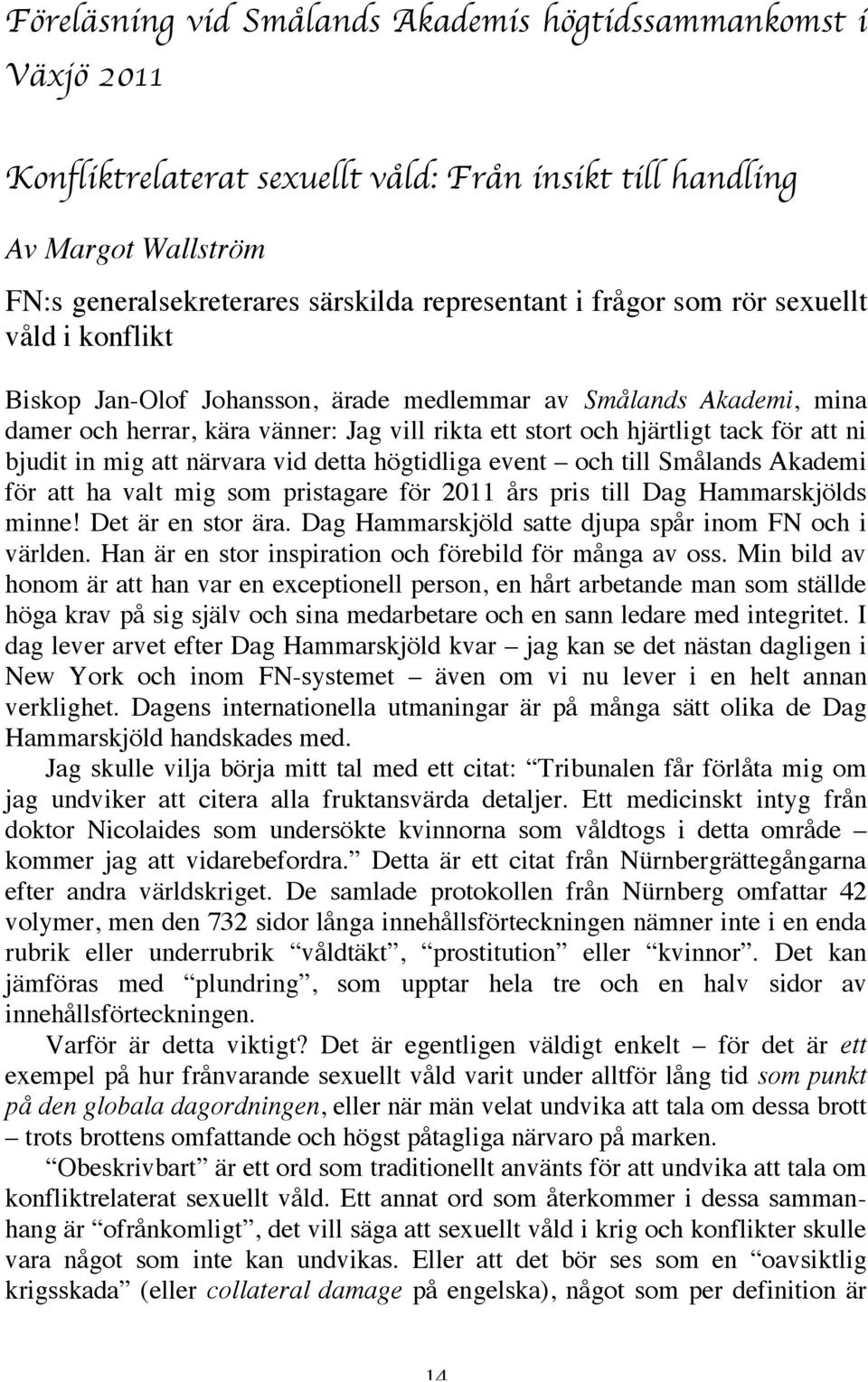 bjudit in mig att närvara vid detta högtidliga event och till Smålands Akademi för att ha valt mig som pristagare för 2011 års pris till Dag Hammarskjölds minne! Det är en stor ära.