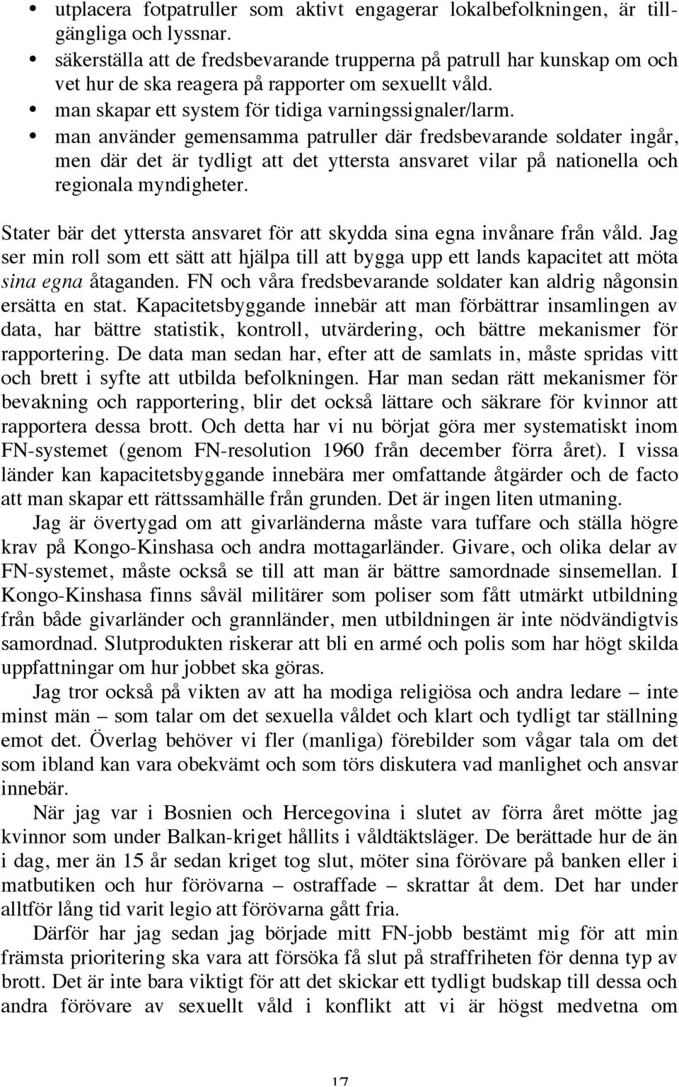 man använder gemensamma patruller där fredsbevarande soldater ingår, men där det är tydligt att det yttersta ansvaret vilar på nationella och regionala myndigheter.