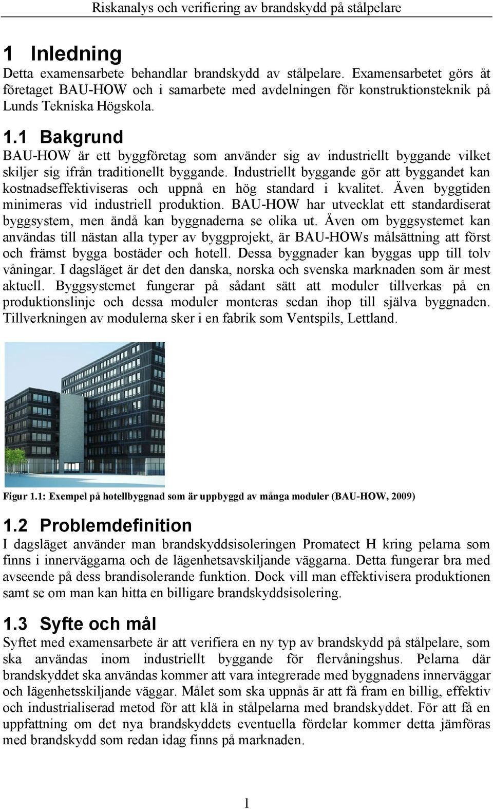 Industriellt byggande gör att byggandet kan kostnadseffektiviseras och uppnå en hög standard i kvalitet. Även byggtiden minimeras vid industriell produktion.