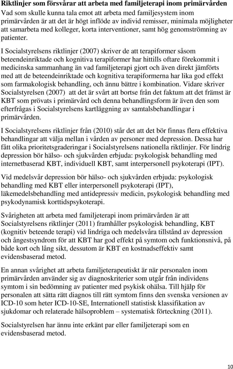 I Socialstyrelsens riktlinjer (2007) skriver de att terapiformer såsom beteendeinriktade och kognitiva terapiformer har hittills oftare förekommit i medicinska sammanhang än vad familjeterapi gjort