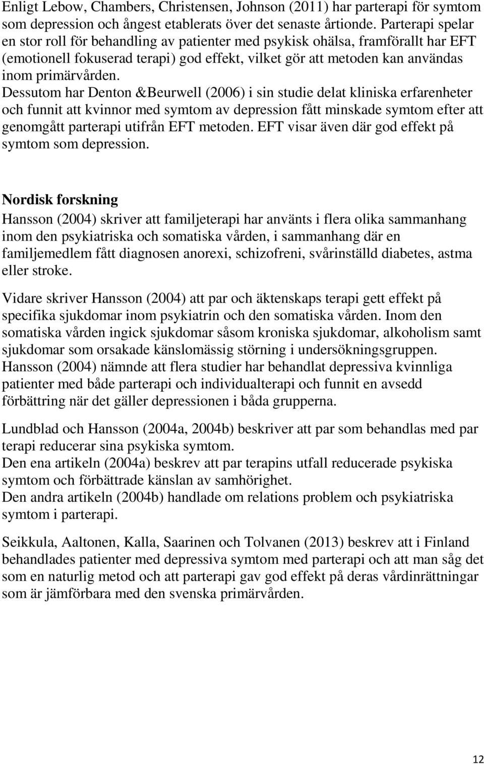 Dessutom har Denton &Beurwell (2006) i sin studie delat kliniska erfarenheter och funnit att kvinnor med symtom av depression fått minskade symtom efter att genomgått parterapi utifrån EFT metoden.