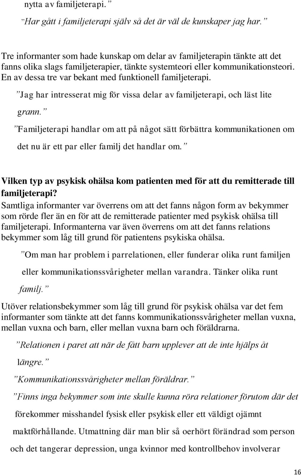 En av dessa tre var bekant med funktionell familjeterapi. Jag har intresserat mig för vissa delar av familjeterapi, och läst lite grann.