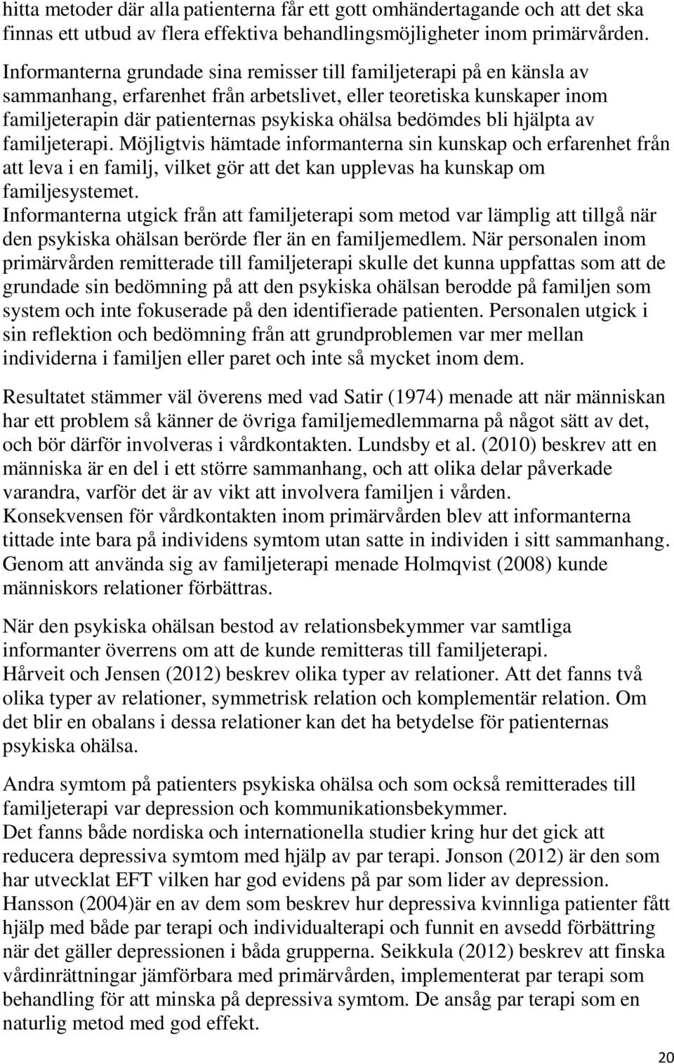 bedömdes bli hjälpta av familjeterapi. Möjligtvis hämtade informanterna sin kunskap och erfarenhet från att leva i en familj, vilket gör att det kan upplevas ha kunskap om familjesystemet.