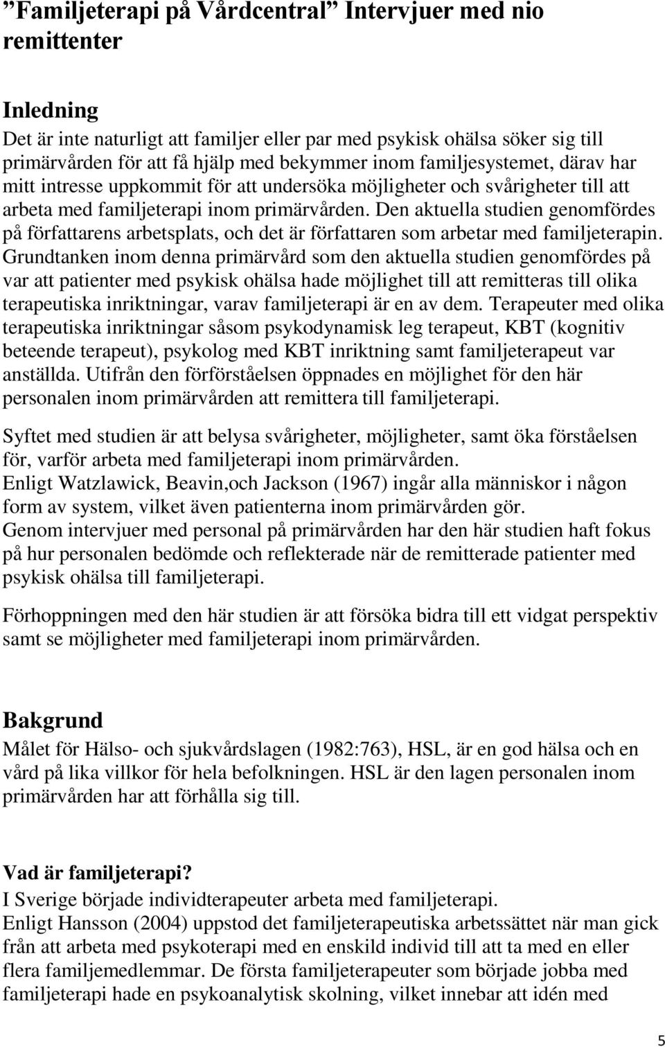 Den aktuella studien genomfördes på författarens arbetsplats, och det är författaren som arbetar med familjeterapin.