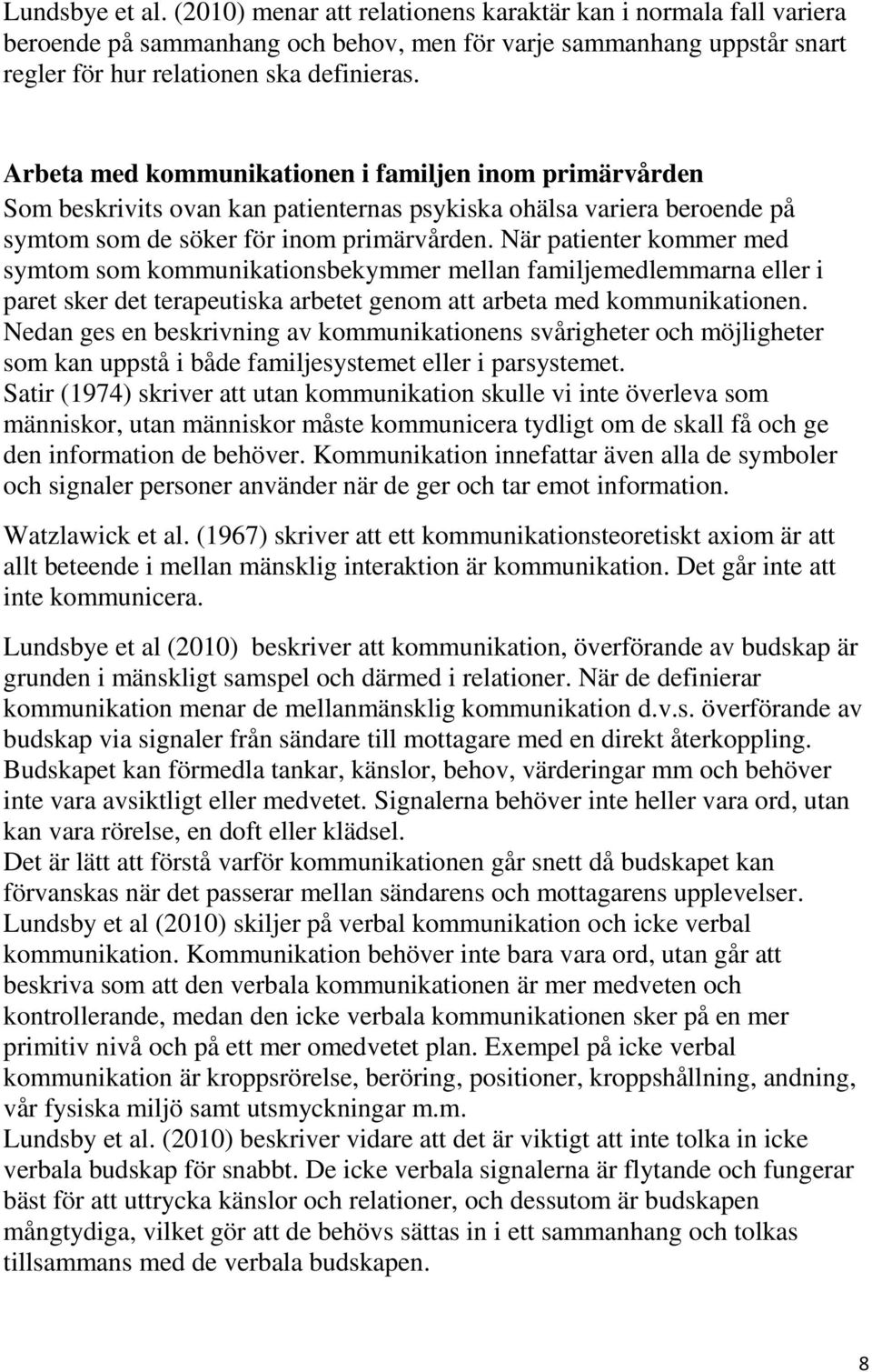 När patienter kommer med symtom som kommunikationsbekymmer mellan familjemedlemmarna eller i paret sker det terapeutiska arbetet genom att arbeta med kommunikationen.