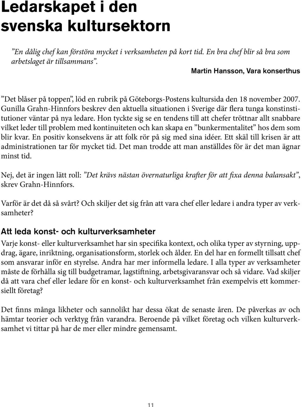 Gunilla Grahn-Hinnfors beskrev den aktuella situationen i Sverige där flera tunga konstinstitutioner väntar på nya ledare.