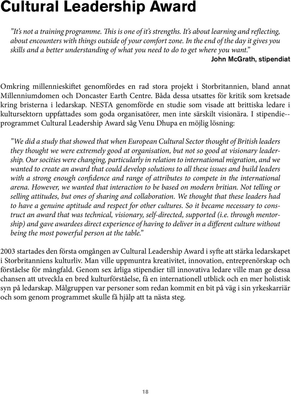 John McGrath, stipendiat Omkring millennieskiftet genomfördes en rad stora projekt i Storbritannien, bland annat Millenniumdomen och Doncaster Earth Centre.