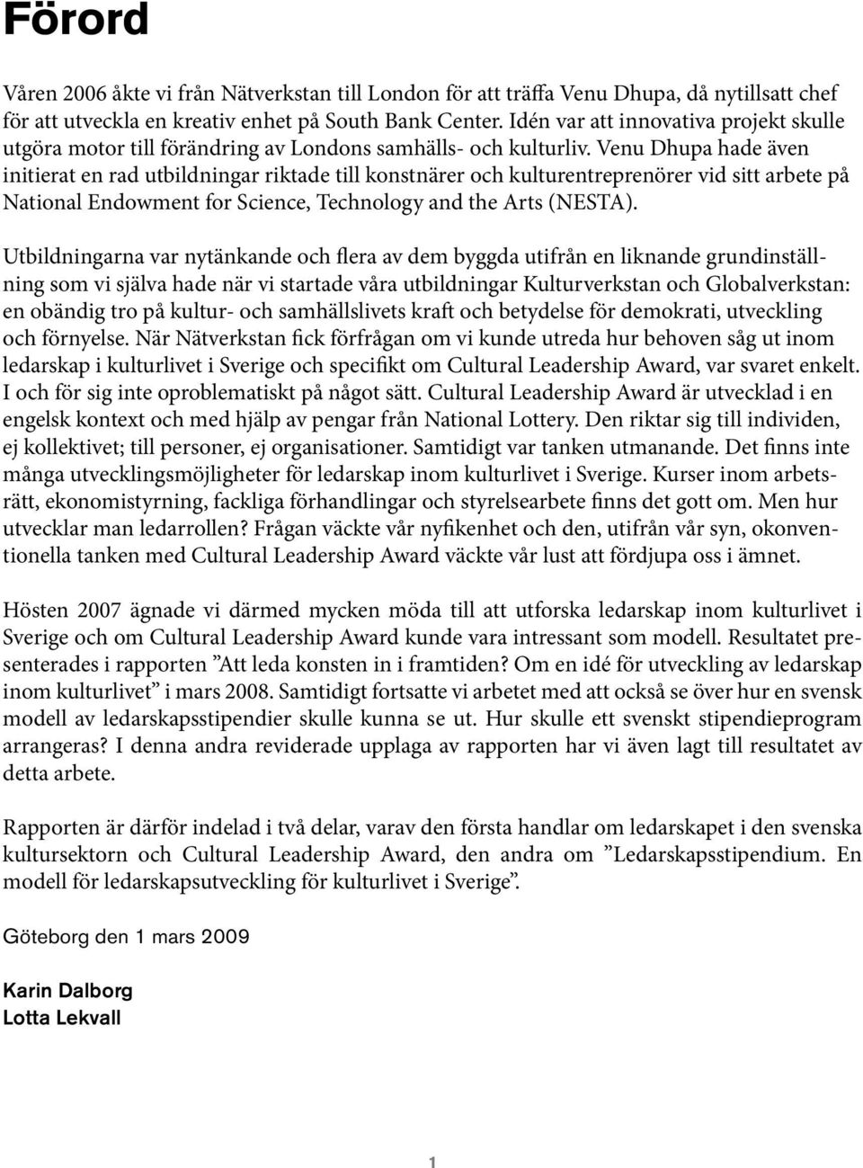 Venu Dhupa hade även initierat en rad utbildningar riktade till konstnärer och kulturentreprenörer vid sitt arbete på National Endowment for Science, Technology and the Arts (NESTA).