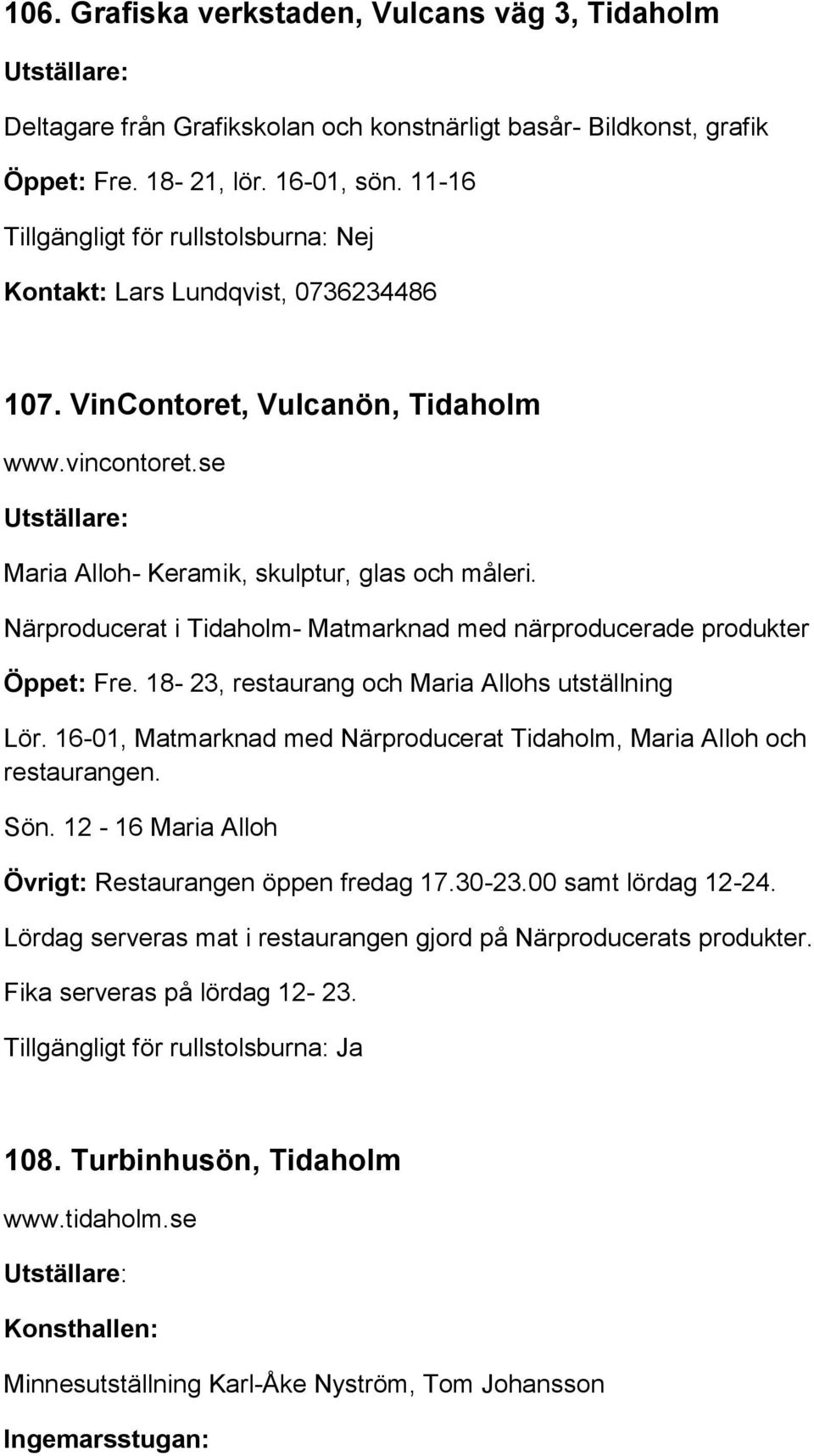 Närproducerat i Tidaholm- Matmarknad med närproducerade produkter Öppet: Fre. 18-23, restaurang och Maria Allohs utställning Lör.