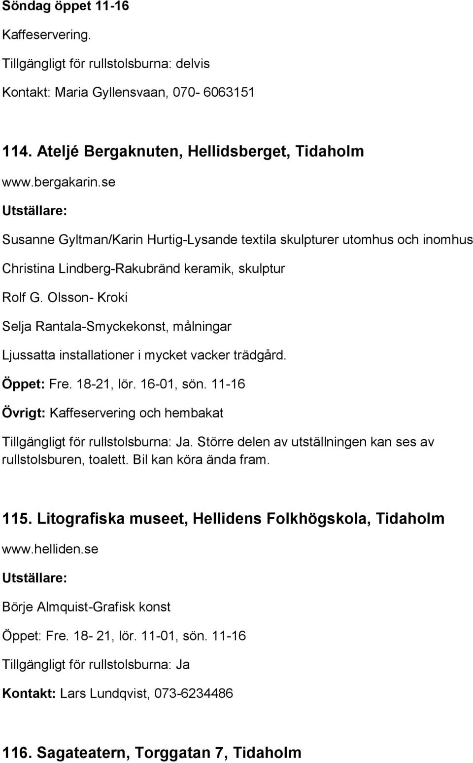 Olsson- Kroki Selja Rantala-Smyckekonst, målningar Ljussatta installationer i mycket vacker trädgård. Övrigt: Kaffeservering och hembakat.