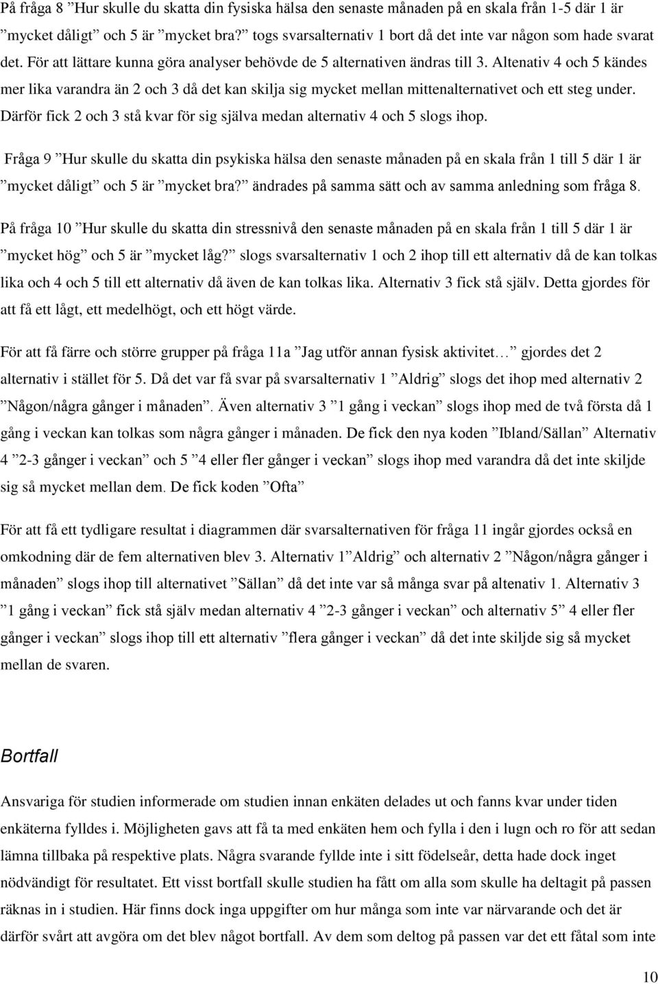 Altenativ 4 och 5 kändes mer lika varandra än 2 och 3 då det kan skilja sig mycket mellan mittenalternativet och ett steg under.