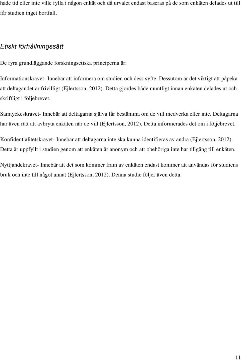 Dessutom är det viktigt att påpeka att deltagandet är frivilligt (Ejlertsson, 2012). Detta gjordes både muntligt innan enkäten delades ut och skriftligt i följebrevet.