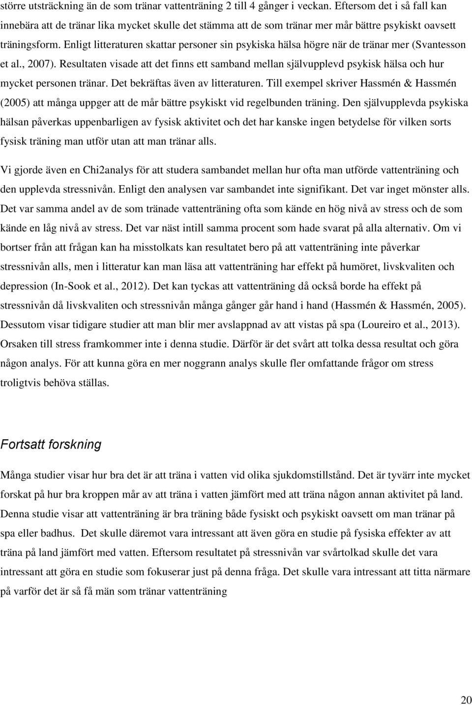 Enligt litteraturen skattar personer sin psykiska hälsa högre när de tränar mer (Svantesson et al., 2007).