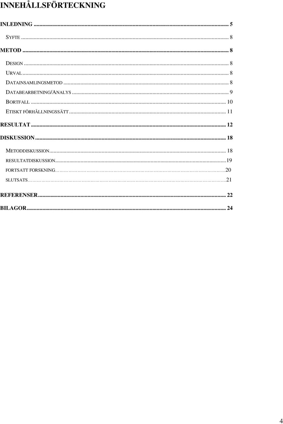 .. 10 ETISKT FÖRHÅLLNINGSSÄTT... 11 RESULTAT... 12 DISKUSSION.