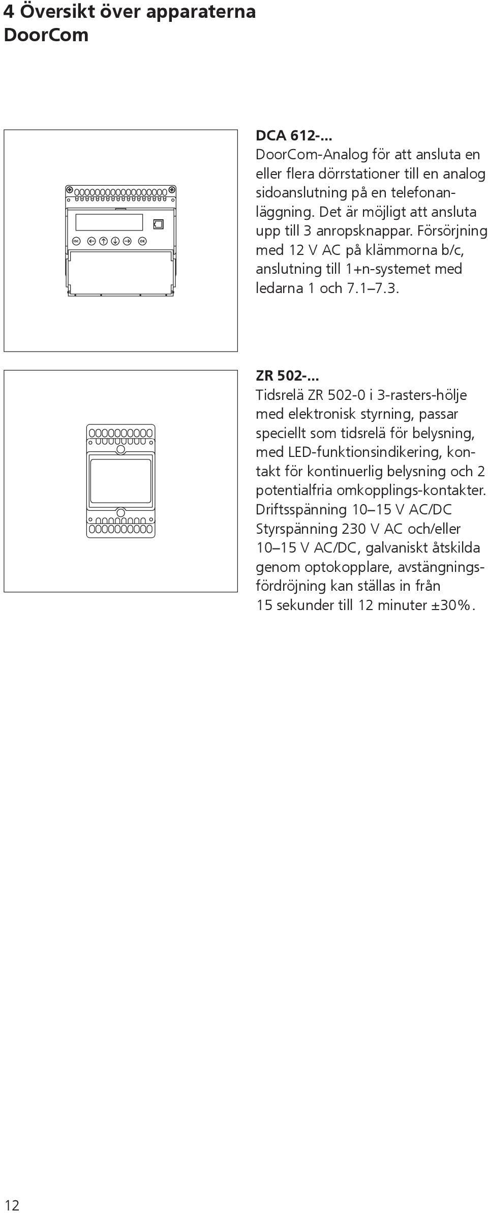 .. Tidsrelä ZR 502-0 i 3-rasters-hölje med elektronisk styrning, passar speciellt som tidsrelä för belysning, med LED-funktionsindikering, kontakt för kontinuerlig belysning och 2