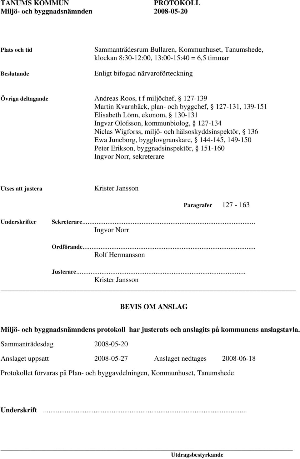 Ewa Juneborg, bygglovgranskare, 144-145, 149-150 Peter Erikson, byggnadsinspektör, 151-160 Ingvor Norr, sekreterare Utses att justera Krister Jansson Paragrafer 127-163 Underskrifter Sekreterare.