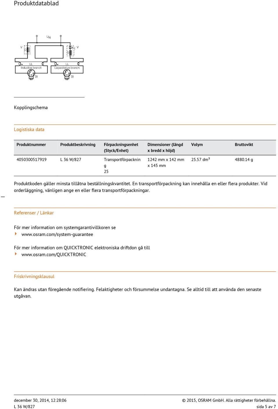 Vid orderläggning, vänligen ange en eller flera transportförpackningar. Referenser / Länkar För mer information om systemgarantivillkoren se www.osram.