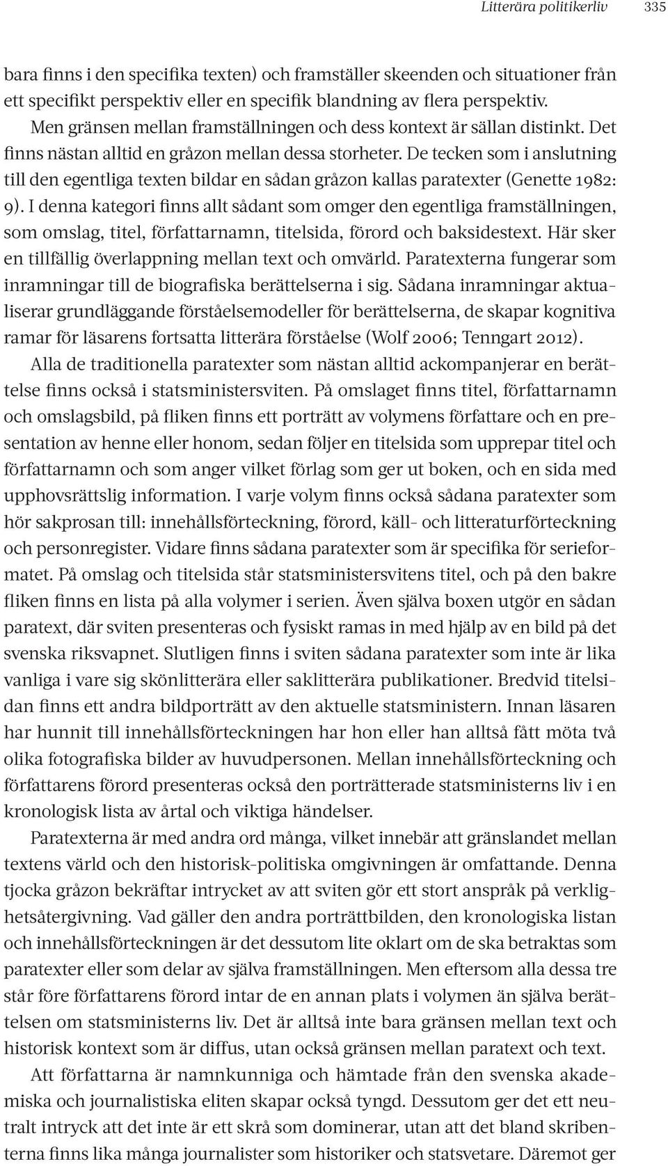 De tecken som i anslutning till den egentliga texten bildar en sådan gråzon kallas paratexter (Genette 1982: 9).