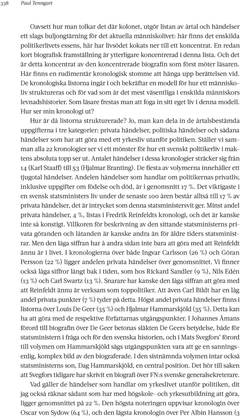 Och det är detta koncentrat av den koncentrerade biografin som först möter läsaren. Här finns en rudimentär kronologisk stomme att hänga upp berättelsen vid.