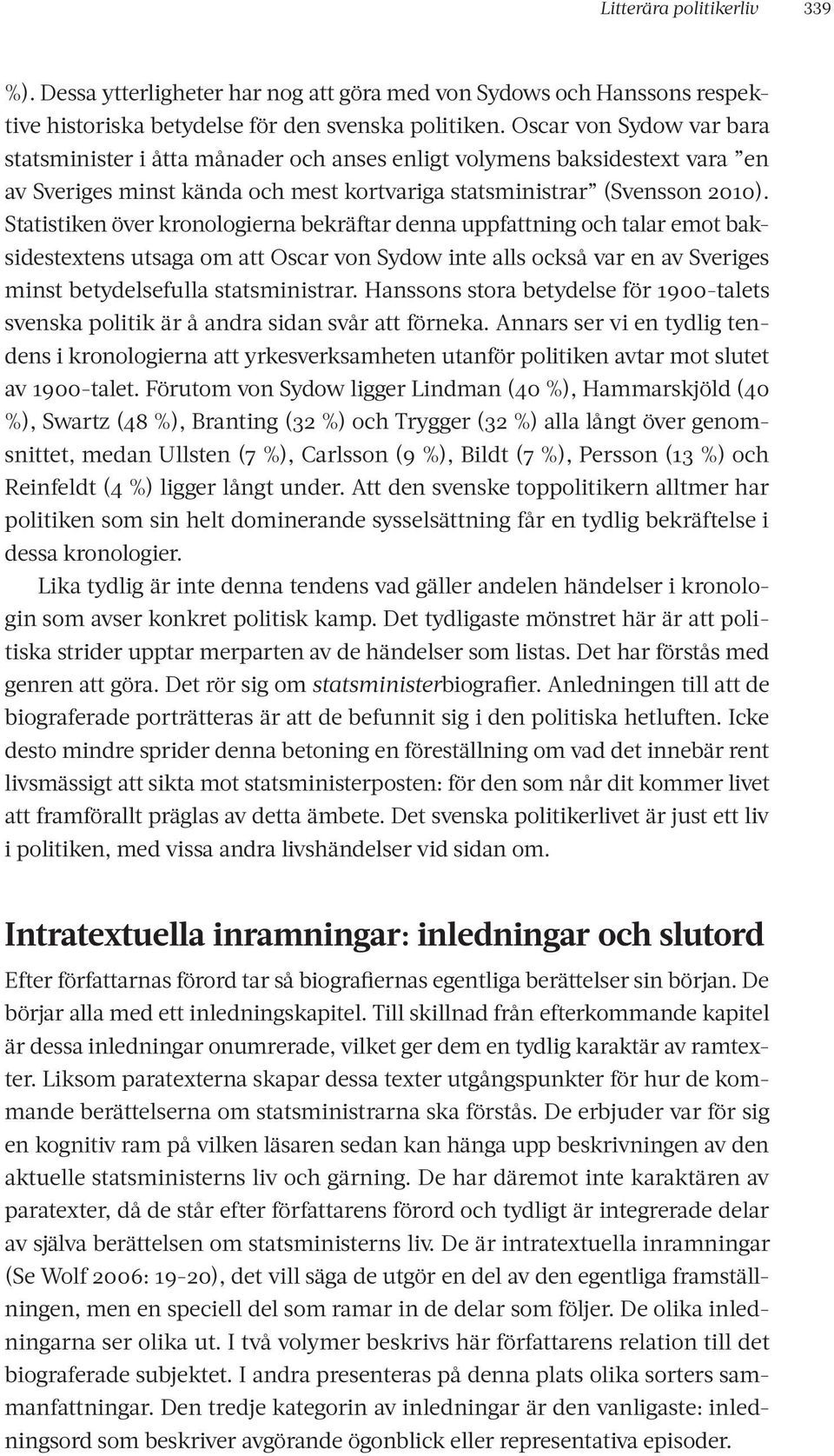 Statistiken över kronologierna bekräftar denna uppfattning och talar emot baksidestextens utsaga om att Oscar von Sydow inte alls också var en av Sveriges minst betydelsefulla statsministrar.