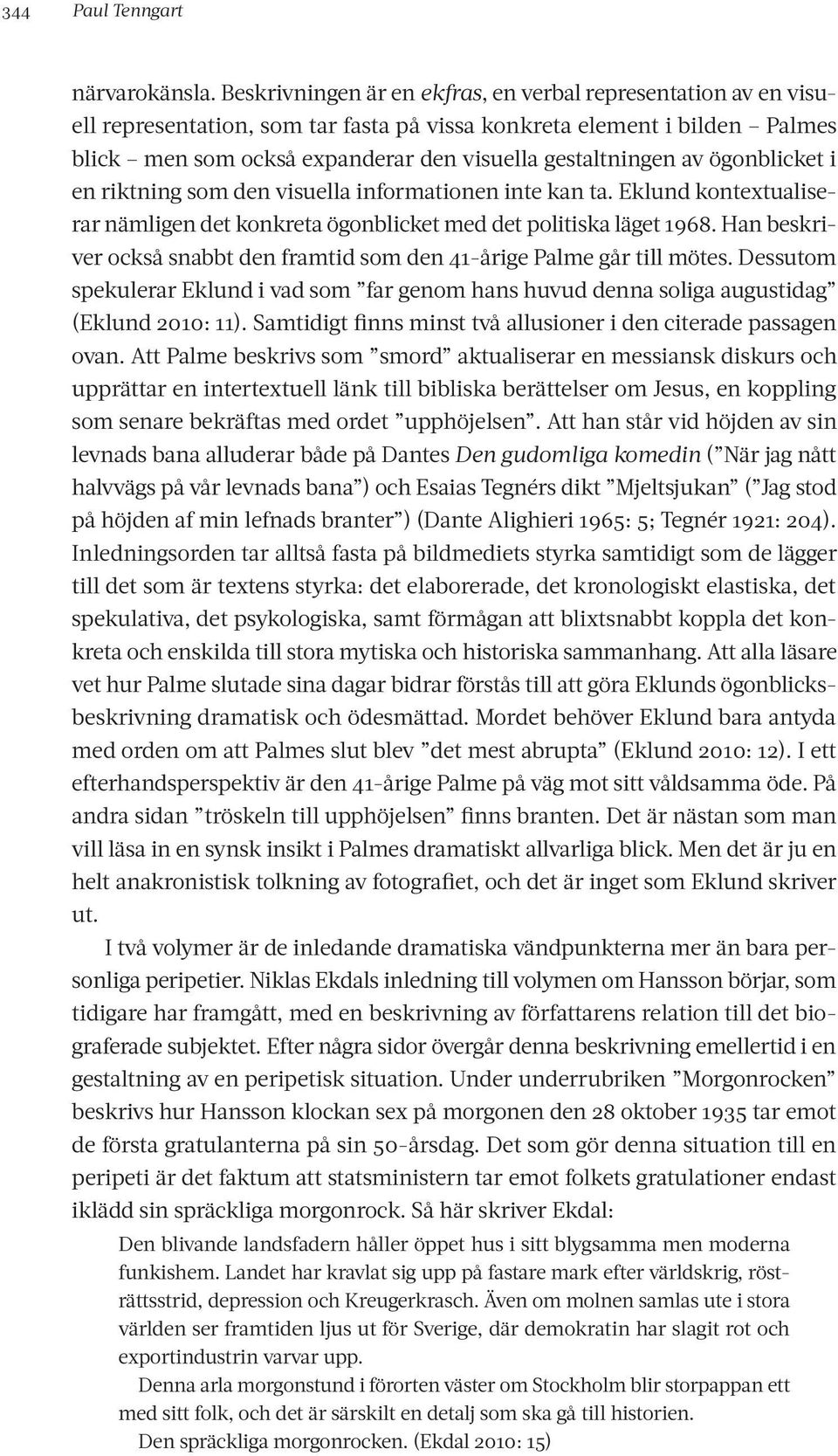 ögonblicket i en riktning som den visuella informationen inte kan ta. Eklund kontextualiserar nämligen det konkreta ögonblicket med det politiska läget 1968.