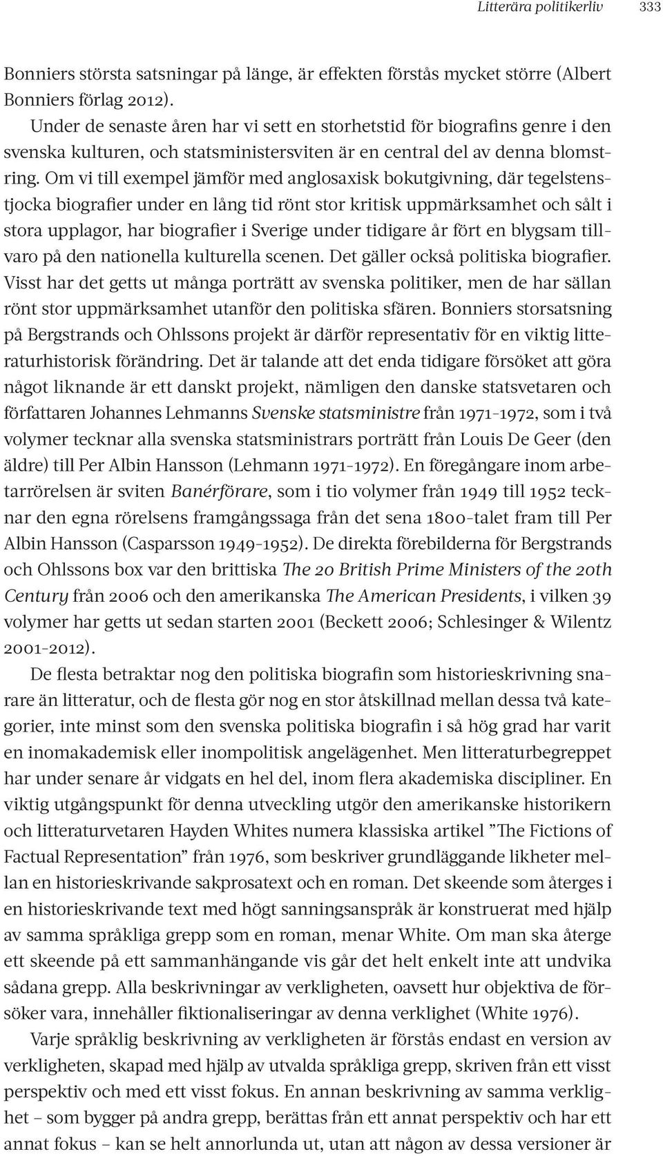 Om vi till exempel jämför med anglosaxisk bokutgivning, där tegelstenstjocka biografier under en lång tid rönt stor kritisk uppmärksamhet och sålt i stora upplagor, har biografier i Sverige under