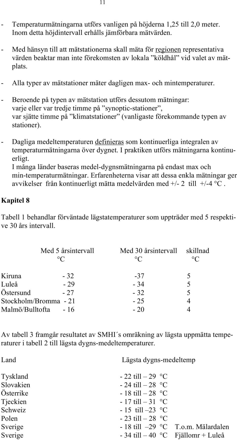 - Alla typer av mätstationer mäter dagligen max- och mintemperaturer.