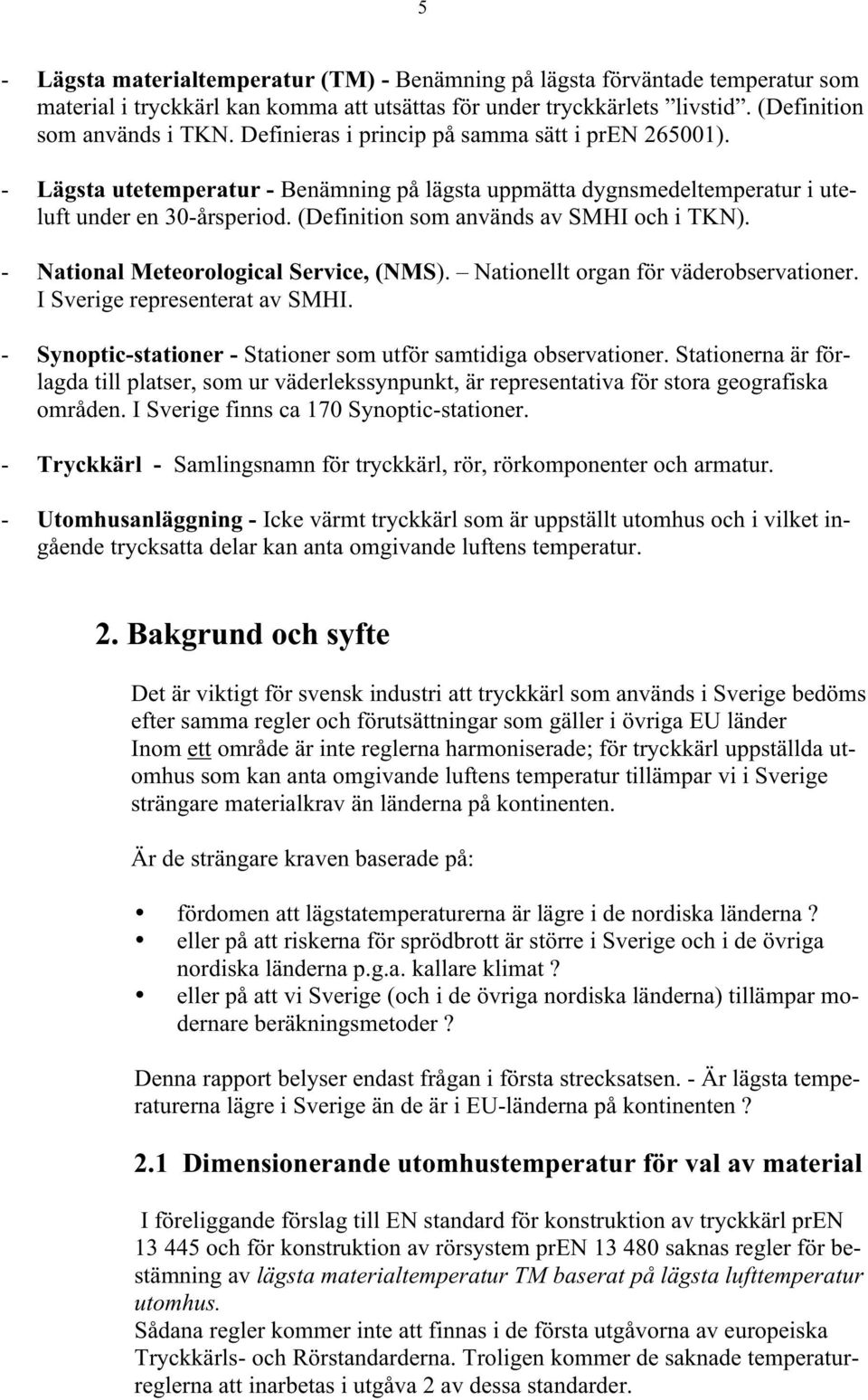 (Definition som används av SMHI och i TKN). - National Meteorological Service, (NMS). Nationellt organ för väderobservationer. I Sverige representerat av SMHI.