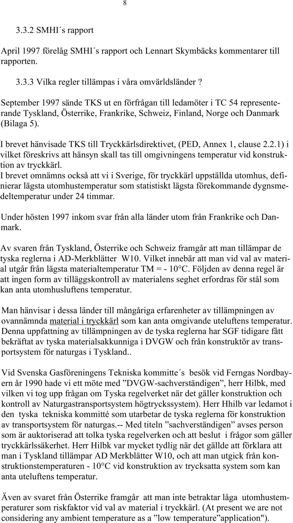 I brevet hänvisade TKS till Tryckkärlsdirektivet, (PED, Annex 1, clause 2.2.1) i vilket föreskrivs att hänsyn skall tas till omgivningens temperatur vid konstruktion av tryckkärl.