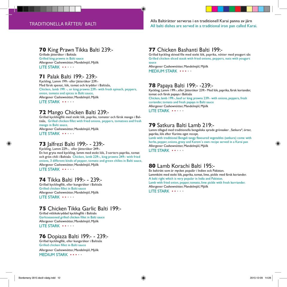 och kryddor i Baltisås, Chicken, lamb 199: -, or king prawns 239:- with fresh spinach, peppers, onion, tomato and spices in Balti sauce, 72 Mango Chicken Balti 239:- Grillad kycklingfilé med stekt