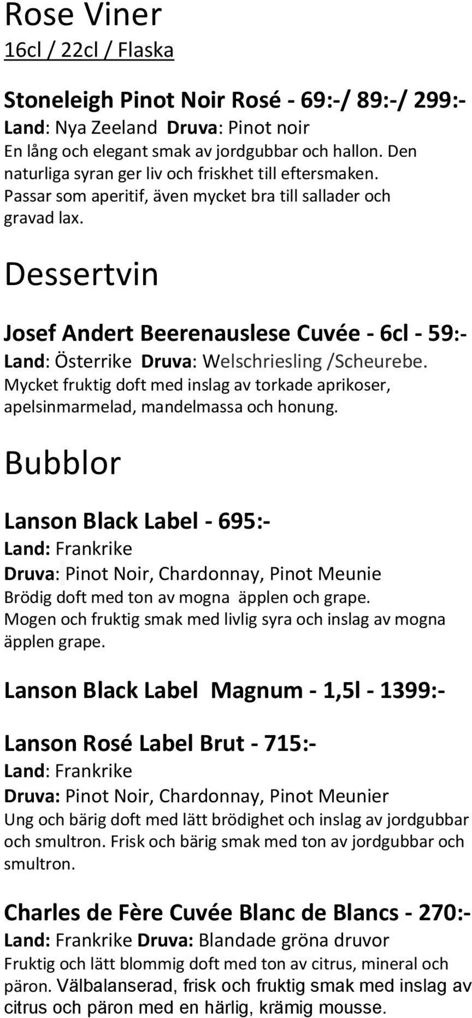 Dessertvin Josef Andert Beerenauslese Cuvée - 6cl - 59:- Land: Österrike Druva: Welschriesling /Scheurebe. Mycket fruktig doft med inslag av torkade aprikoser, apelsinmarmelad, mandelmassa och honung.