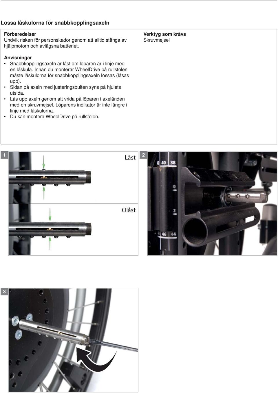 Innan du monterar WheelDrive på rullstolen måste låskulorna för snabbkopplingsaxeln lossas (låsas upp).