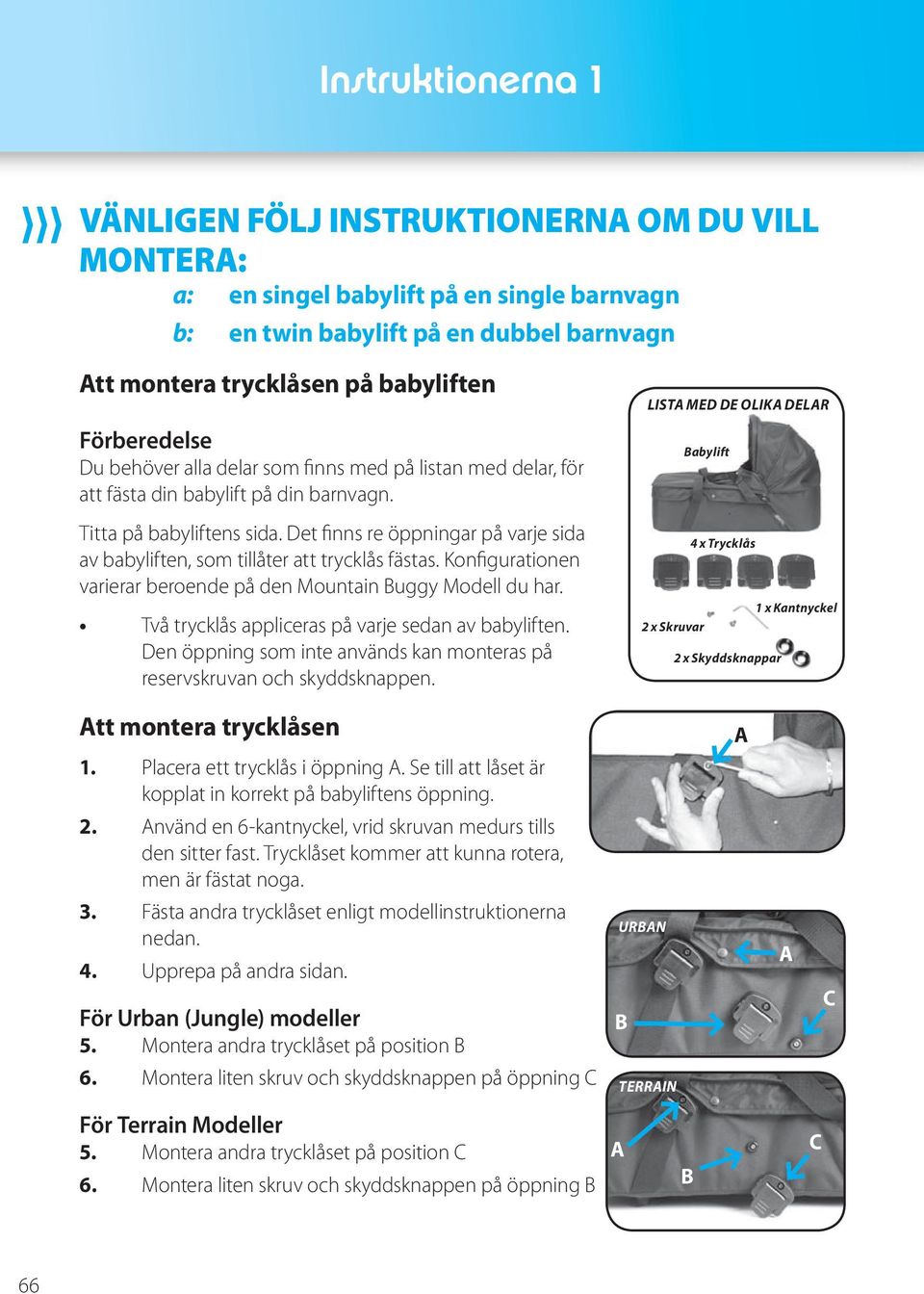 Det finns re öppningar på varje sida av babyliften, som tillåter att trycklås fästas. Konfigurationen varierar beroende på den Mountain Buggy Modell du har.