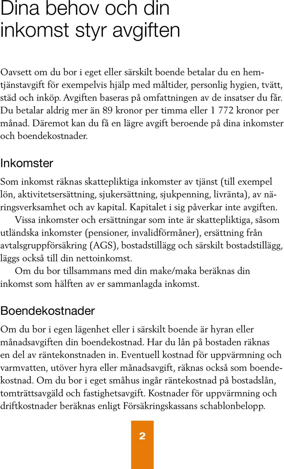 Däremot kan du få en lägre avgift beroende på dina inkomster och boendekostnader.