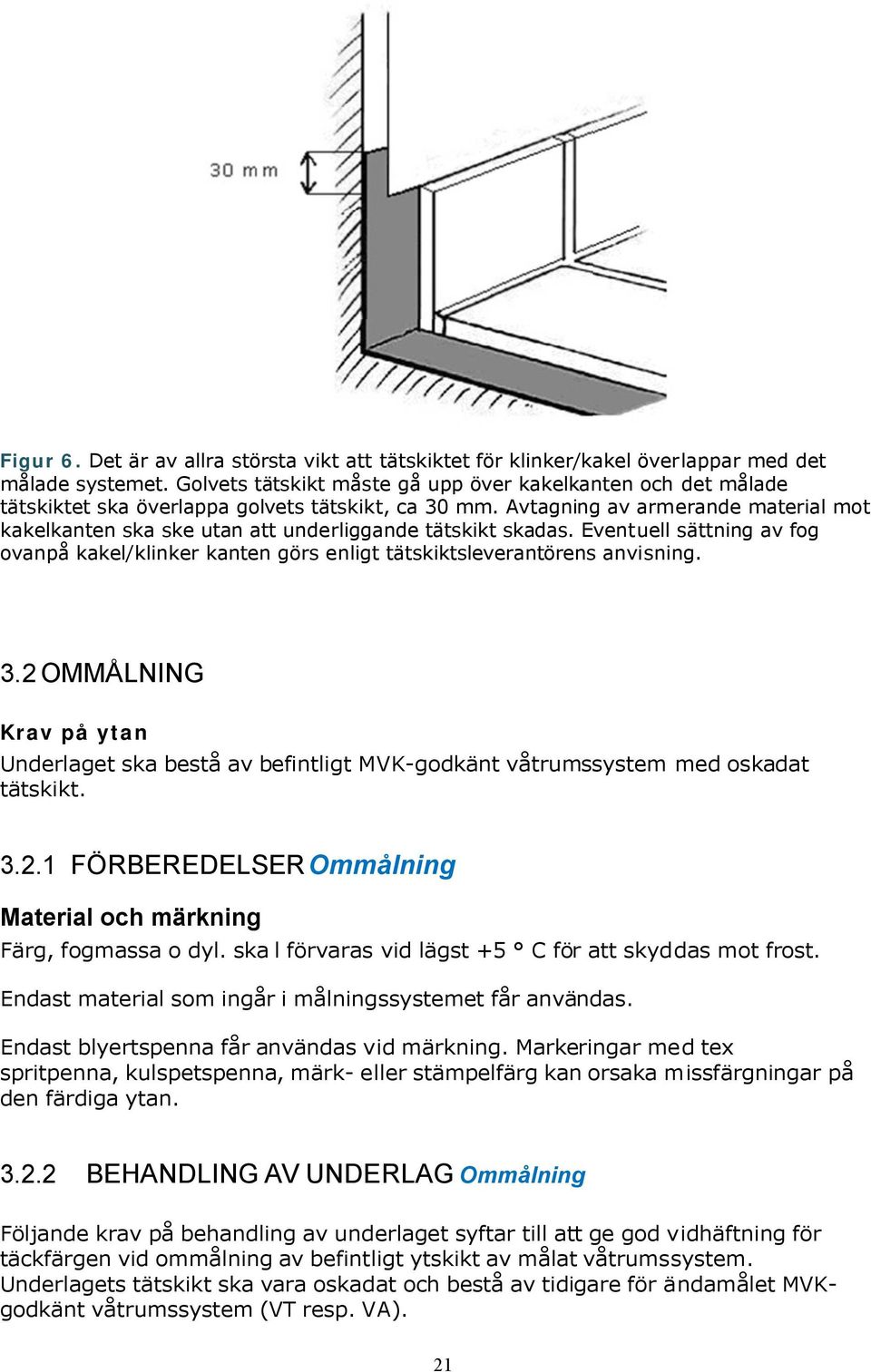 Avtagning av armerande material mot kakelkanten ska ske utan att underliggande tätskikt skadas. Eventuell sättning av fog ovanpå kakel/klinker kanten görs enligt tätskiktsleverantörens anvisning. 3.