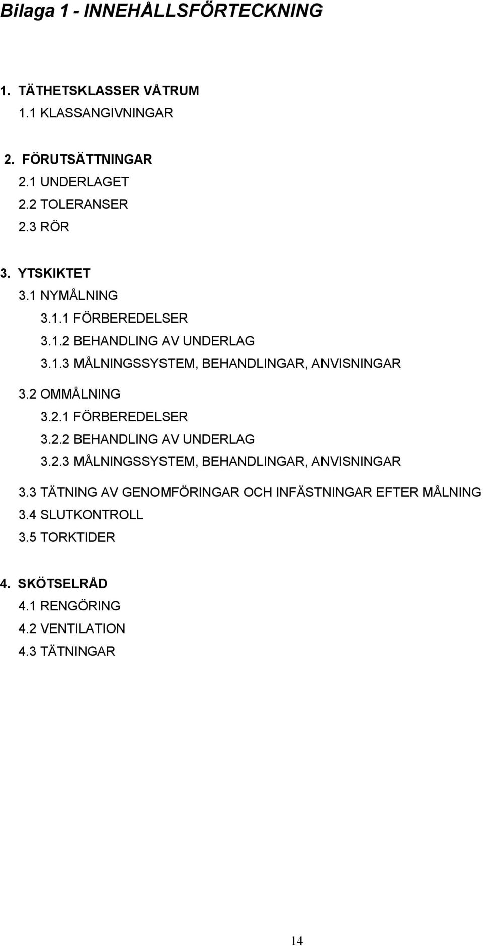 2 OMMÅLNING 3.2.1 FÖRBEREDELSER 3.2.2 BEHANDLING AV UNDERLAG 3.2.3 MÅLNINGSSYSTEM, BEHANDLINGAR, ANVISNINGAR 3.