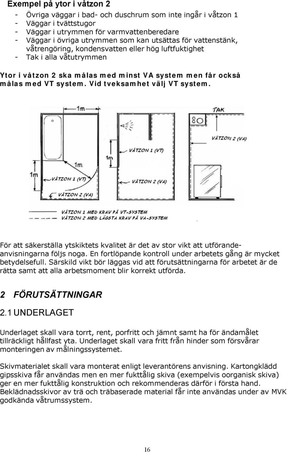 Vid tveksamhet välj VT system. För att säkerställa ytskiktets kvalitet är det av stor vikt att utförandeanvisningarna följs noga. En fortlöpande kontroll under arbetets gång är mycket betydelsefull.